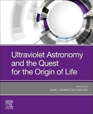 Ultraviolet Astronomy and the Quest for the Origin of Life by Gomez de Castro, Ana I.