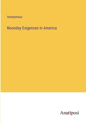 Noonday Exigences in America by Anonymous