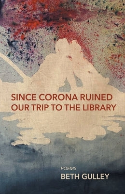 Since Corona Ruined Our Trip to the Library by Gulley, Beth