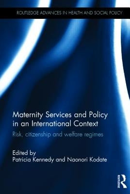 Maternity Services and Policy in an International Context: Risk, Citizenship and Welfare Regimes by Kennedy, Patricia