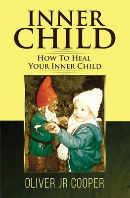 Inner Child - How To Heal Your Inner Child by Cooper, Oliver, Jr.