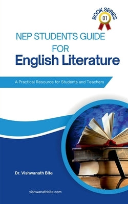 NEP Students Guide for English Literature: A Practical Resource for Students and Teachers by Dr Vishwanath Bite