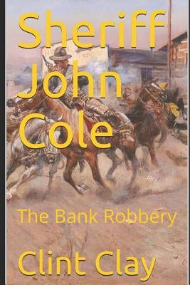 Sheriff John Cole: and The Bank Robbery by Clay, Clint