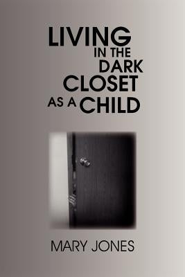 Living in the Dark Closet as a Child by Jones, Mary