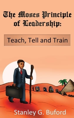 The Moses Principle of Leadership: Teach Tell and Train by Buford, Stanley G.