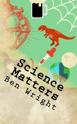 Science Matters: ... science doesnt have to be boring by Wright, Ben