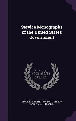 Service Monographs of the United States Government by Brookings Institution Institute for Gov