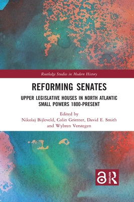 Reforming Senates: Upper Legislative Houses in North Atlantic Small Powers 1800-present by Bijleveld, Nikolaj