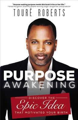 Purpose Awakening: Discover the Epic Idea That Motivated Your Birth by Roberts, Touré
