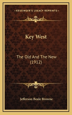 Key West: The Old And The New (1912) by Browne, Jefferson Beale