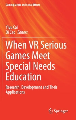 When VR Serious Games Meet Special Needs Education: Research, Development and Their Applications by Cai, Yiyu