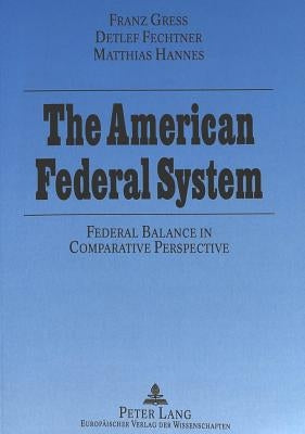The American Federal System:: Federal Balance in Comparative Perspective by Gress, Franz
