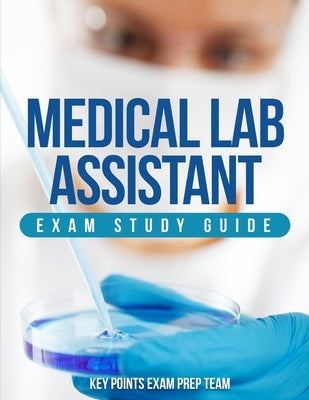 Medical Lab Assistant Exam Study Guide by Prep Team, Key Points Exam