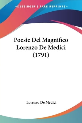 Poesie Del Magnifico Lorenzo De Medici (1791) by Medici, Lorenzo De
