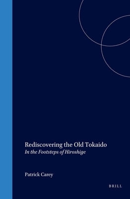 Rediscovering the Old Tokaido: In the Footsteps of Hiroshige by Carey
