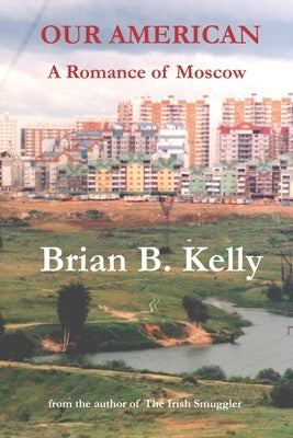 Our American: A Romance of Moscow by Kelly, Brian B.