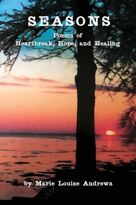 Seasons: Poems of Heartbreak, Hope, and Healing by Andrews, Marie Louise