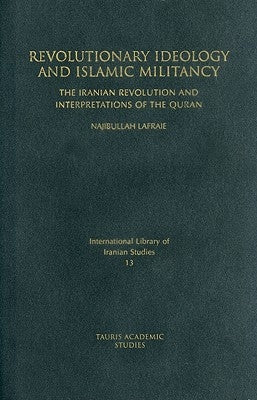 Revolutionary Ideology and Islamic Militancy: The Iranian Revolution and Interpretations of the Quran by Lafraie, Najibullah