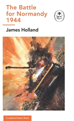 The Battle for Normandy, 1944: (Ww2 #9) by Holland, James