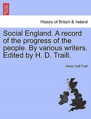Social England. A record of the progress of the people. By various writers. Edited by H. D. Traill. by Traill, Henry Duff