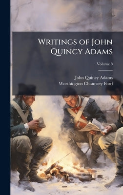 Writings of John Quincy Adams by Adams, John Quincy 1767-1848