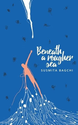 Beneath A Rougher Sea by Bagchi, Susmita