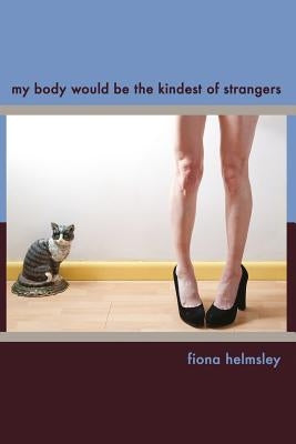 My Body Would be the Kindest of Strangers by Helmsley, Fiona