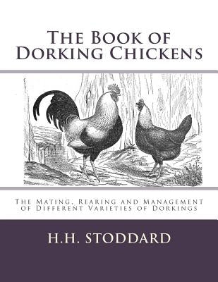 The Book of Dorking Chickens: The Mating, Rearing and Management of Different Varieties of Dorkings by Chambers, Jackson
