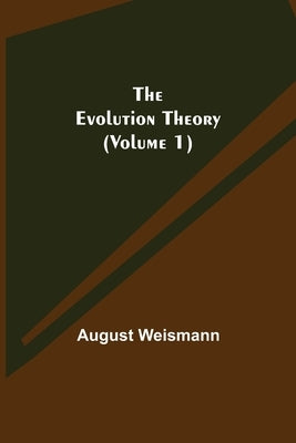 The Evolution Theory (Volume 1) by Weismann, August