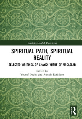 Spiritual Path, Spiritual Reality: Selected Writings of Shaykh Yusuf of Macassar by Dadoo, Yousuf
