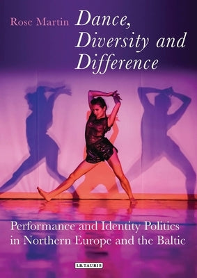 Dance, Diversity and Difference: Performance and Identity Politics in Northern Europe and the Baltic by Martin, Rosemary