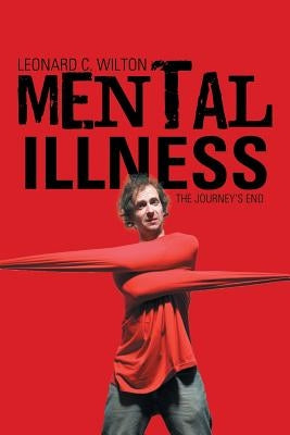 Mental Illness: The Journey's End by Leonard C. Wilton