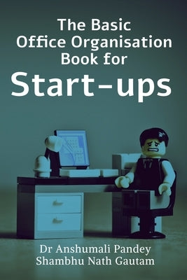 The Basic Office Organisation Book for Start-ups by Pandey, Anshumali