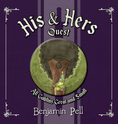 His & Hers Quest: All Goblins Great and Small by Pell, Benjamin