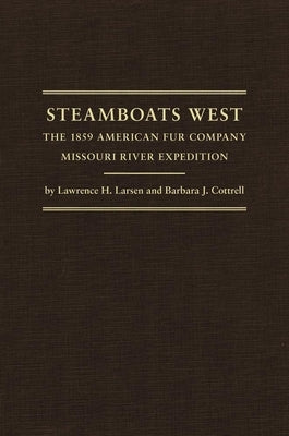 Steamboats West: The 1859 American Fur Company Missouri River Expedition by Larsen, Lawrence H.