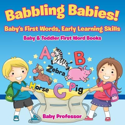Babbling Babies! Baby's First Words, Early Learning Skills - Baby & Toddler First Word Books by Baby Professor