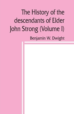 The history of the descendants of Elder John Strong, of Northampton, Mass (Volume I) by W. Dwight, Benjamin