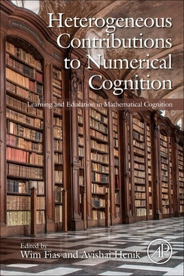 Heterogeneous Contributions to Numerical Cognition: Learning and Education in Mathematical Cognition by Fias, Wim