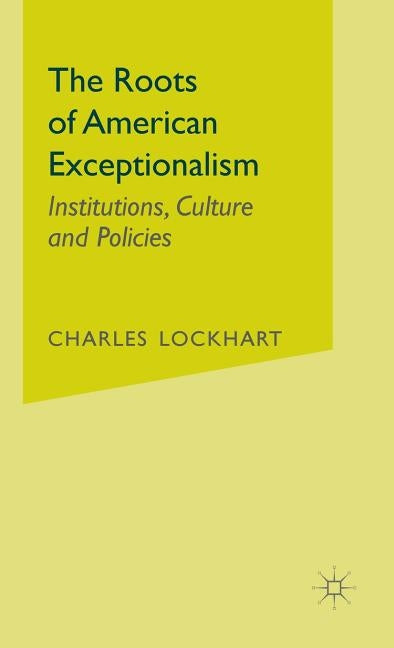 The Roots of American Exceptionalism: Institutions, Culture and Policies by Lockhart, C.