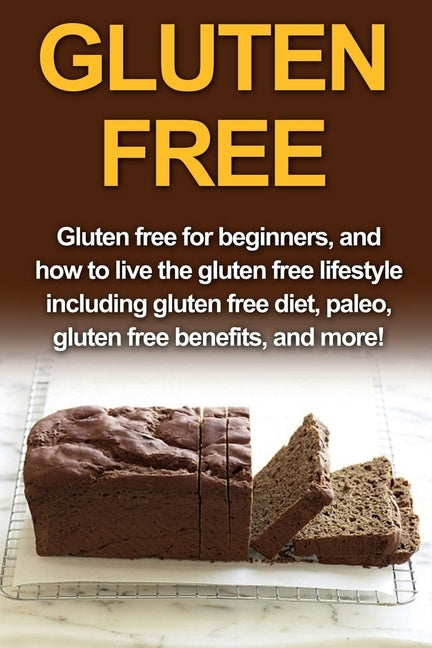 Gluten Free: Gluten free for beginners, and how to live the gluten free lifestyle including gluten free diet, paleo, gluten free be by Welti, Samantha