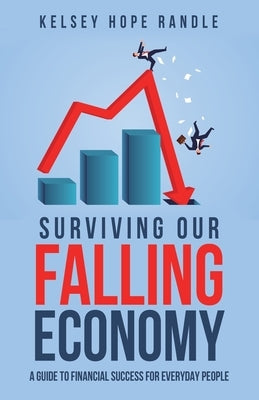 Surviving Our Falling Economy: A Guide to Financial Success for Everyday People by Randle, Kelsey Hope