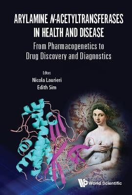Arylamine N-Acetyltransferases in Health and Disease: From Pharmacogenetics to Drug Discovery and Diagnostics by Laurieri, Nicola