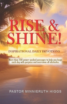 Rise & Shine!: Inspirational Daily Devotions by Higgs, Pastor Minnieruth