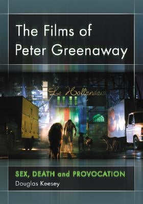 The Films of Peter Greenaway: Sex, Death and Provocation by Keesey, Douglas