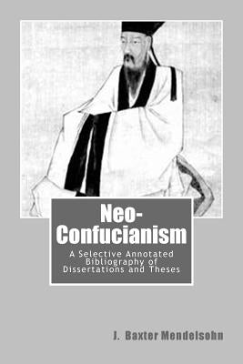 Neo-Confucianism: A Selective Annotated Bibliography of Dissertations and Theses by Mendelsohn, J. Baxter