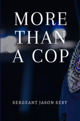More Than a Cop by Sery, Sergeant Jason