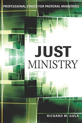 Just Ministry: Professional Ethics for Pastoral Ministers by Gula, Richard M.