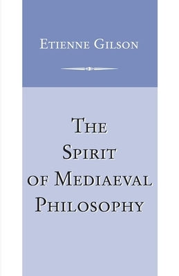 The Spirit of Mediaeval Philosophy by Gilson, Etienne