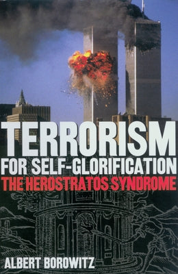 Terrorism for Self-Glorification: The Herosratos Syndrome by Borowitz