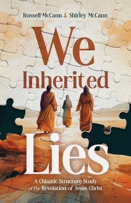 We Inherited Lies: A Chiastic Structure Study of The Revelation of Jesus Christ by McCann, Russell